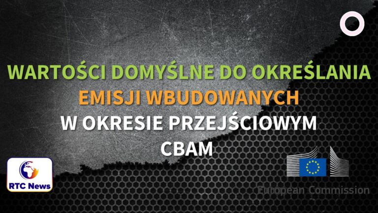 KE opublikowała wartości domyślne do określania emisji wbudowanych w okresie przejściowym CBAM