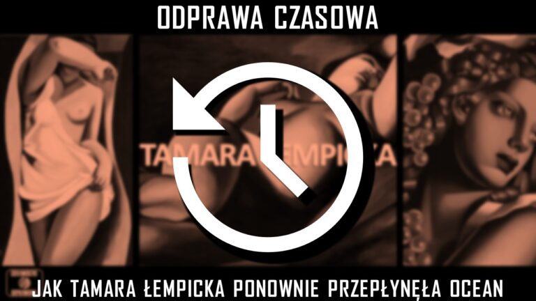 Odprawa czasowa czyli m.in. o tym jak Tamara Łempicka ponownie przepłynęła ocean